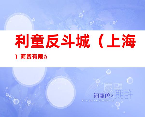 利童反斗城（上海）商贸有限公司